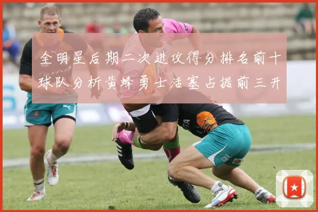 全明星后期二次进攻得分排名前十球队分析黄蜂勇士活塞占据前三开拓者紧随其后