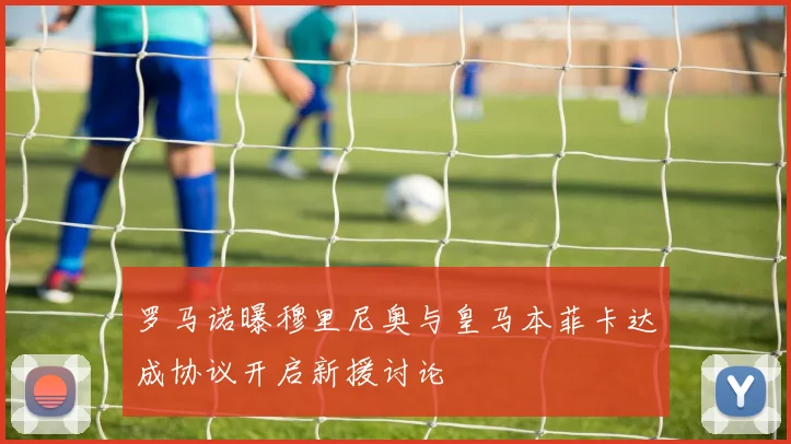 罗马诺曝穆里尼奥与皇马本菲卡达成协议开启新援讨论